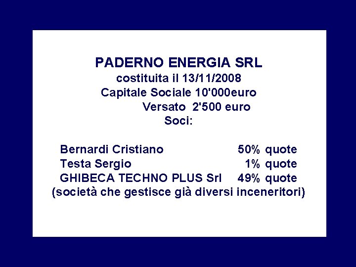 PADERNO ENERGIA SRL costituita il 13/11/2008 Capitale Sociale 10'000 euro Versato 2'500 euro Soci: