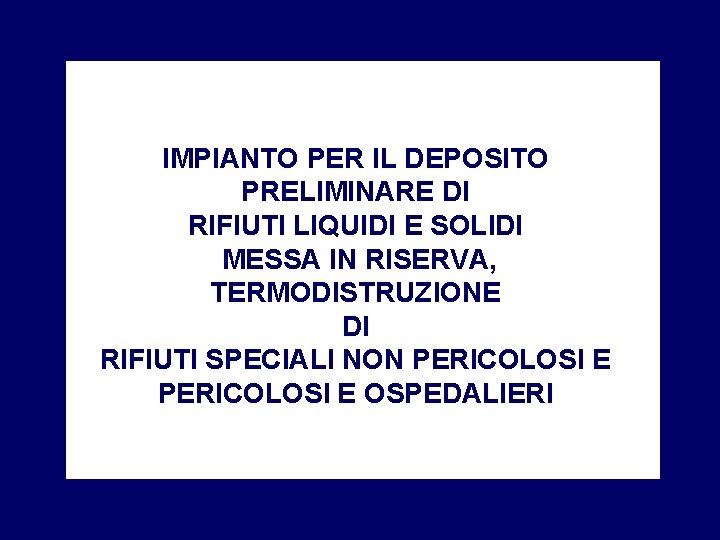 IMPIANTO PER IL DEPOSITO PRELIMINARE DI RIFIUTI LIQUIDI E SOLIDI MESSA IN RISERVA, TERMODISTRUZIONE