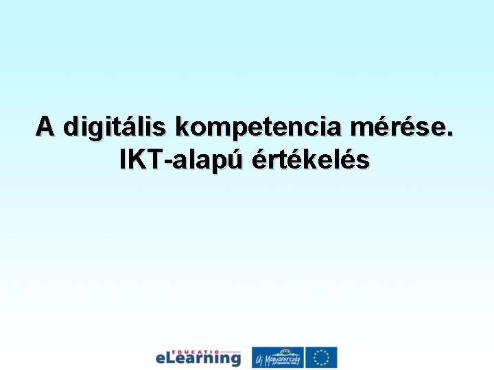 A digitális kompetencia mérése. IKT-alapú értékelés A digitális kompetencia mérése. IKT-alapú értékelés