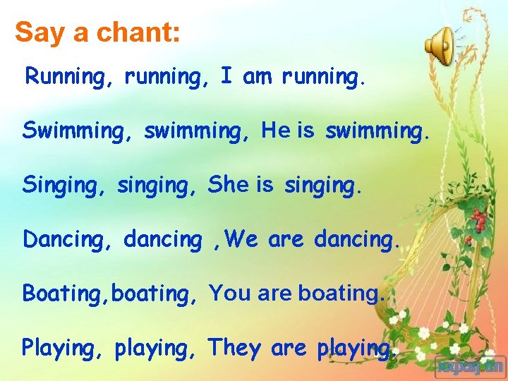 Say a chant: Running, running, I am running. 　　 Swimming, swimming, He is swimming.