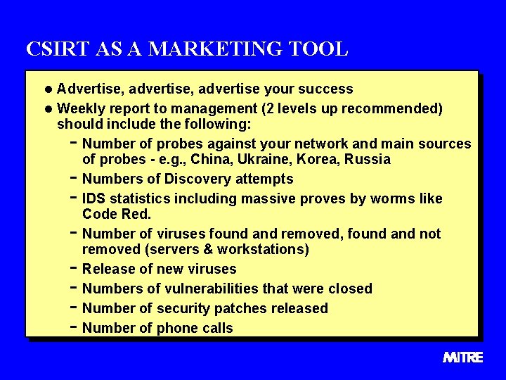 CSIRT AS A MARKETING TOOL l Advertise, advertise your success l Weekly report to