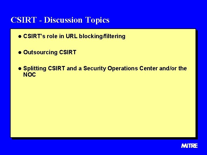 CSIRT - Discussion Topics l CSIRT’s role in URL blocking/filtering l Outsourcing CSIRT l