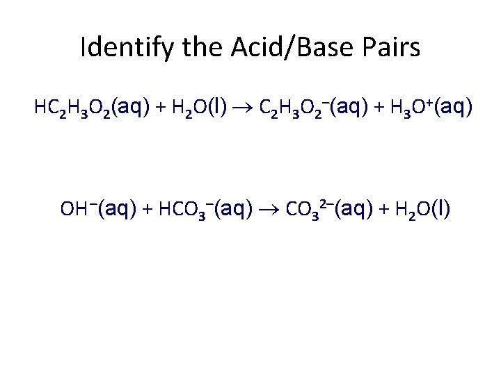 Identify the Acid/Base Pairs HC 2 H 3 O 2(aq) + H 2 O(l)