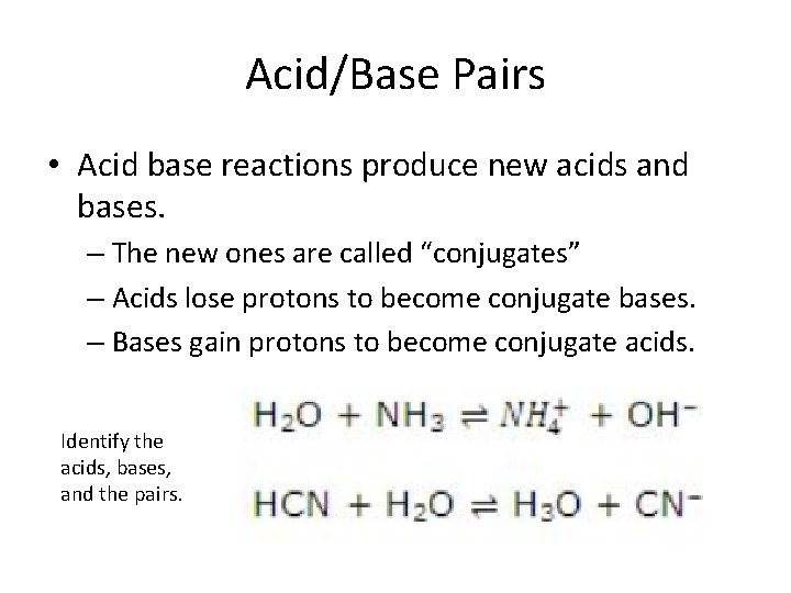 Acid/Base Pairs • Acid base reactions produce new acids and bases. – The new