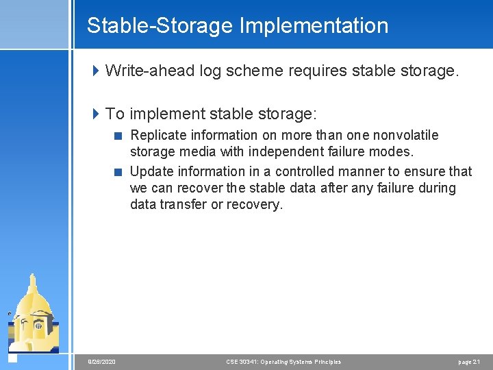 Stable-Storage Implementation 4 Write-ahead log scheme requires stable storage. 4 To implement stable storage: