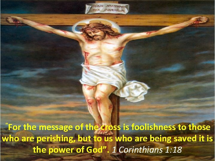  ”For the message of the cross is foolishness to those who are perishing,