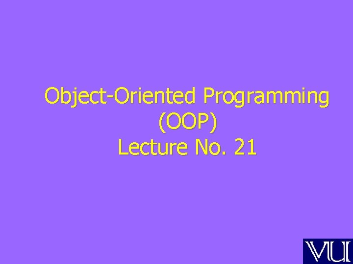 Object-Oriented Programming (OOP) Lecture No. 21 