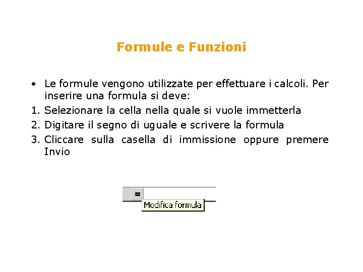 Formule e Funzioni • Le formule vengono utilizzate per effettuare i calcoli. Per inserire
