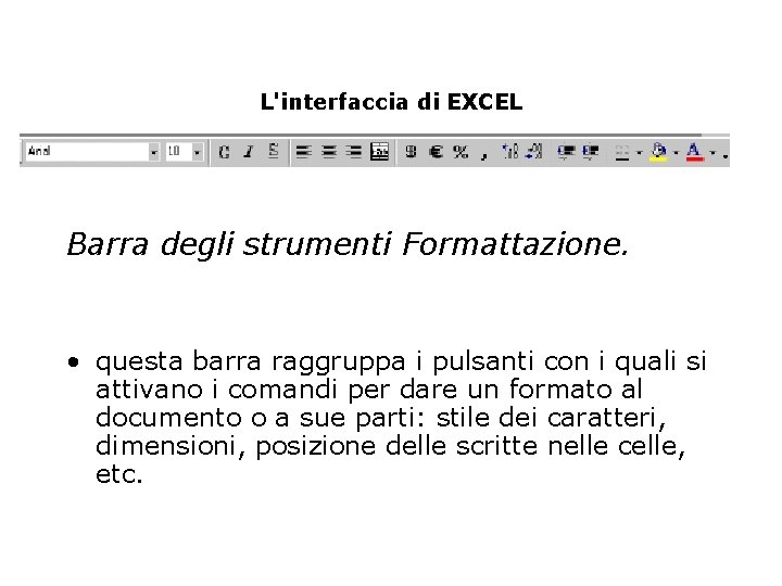 L'interfaccia di EXCEL Barra degli strumenti Formattazione. • questa barra raggruppa i pulsanti con