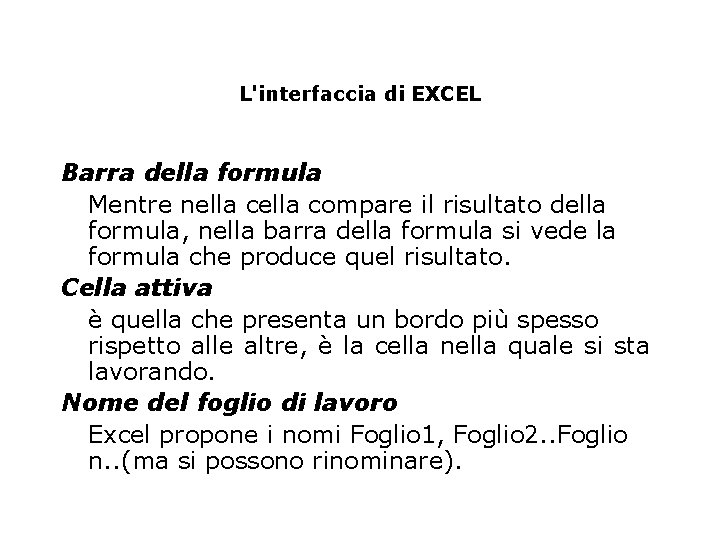 L'interfaccia di EXCEL Barra della formula Mentre nella compare il risultato della formula, nella