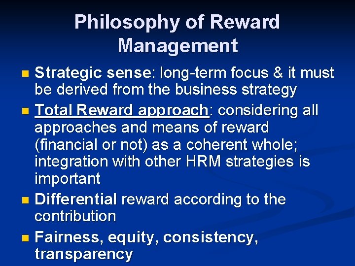 Philosophy of Reward Management Strategic sense: long-term focus & it must be derived from