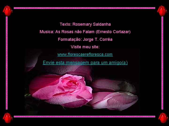 Texto: Rosemary Saldanha Musica: As Rosas não Falam (Ernesto Cortazar) Formatação: Jorge T. Corrêa Texto: Rosemary Saldanha Musica: As Rosas não Falam (Ernesto Cortazar) Formatação: Jorge T. Corrêa