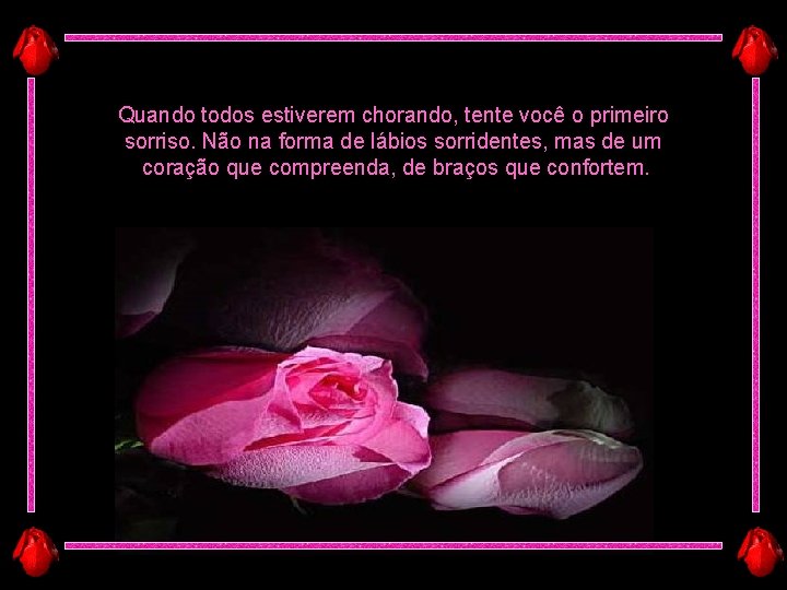 Quando todos estiverem chorando, tente você o primeiro sorriso. Não na forma de lábios Quando todos estiverem chorando, tente você o primeiro sorriso. Não na forma de lábios