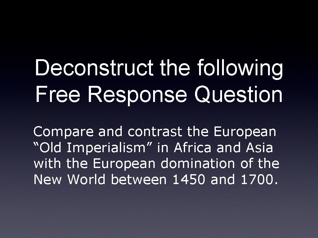 Deconstruct the following Free Response Question Compare and contrast the European “Old Imperialism” in