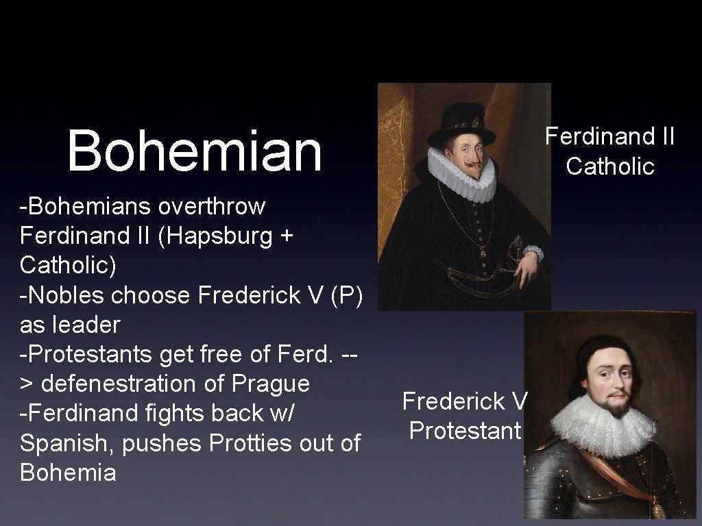 Bohemian -Bohemians overthrow Ferdinand II (Hapsburg + Catholic) -Nobles choose Frederick V (P) as