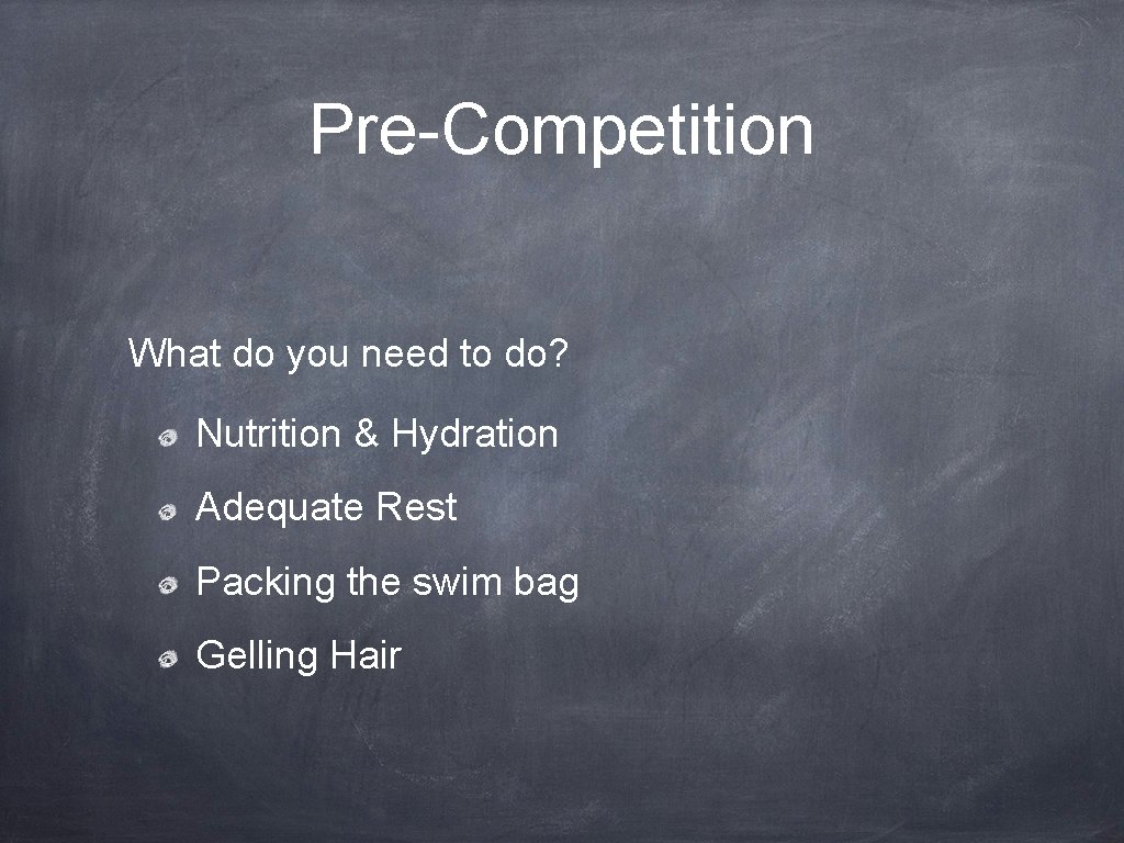 Pre-Competition What do you need to do? Nutrition & Hydration Adequate Rest Packing the