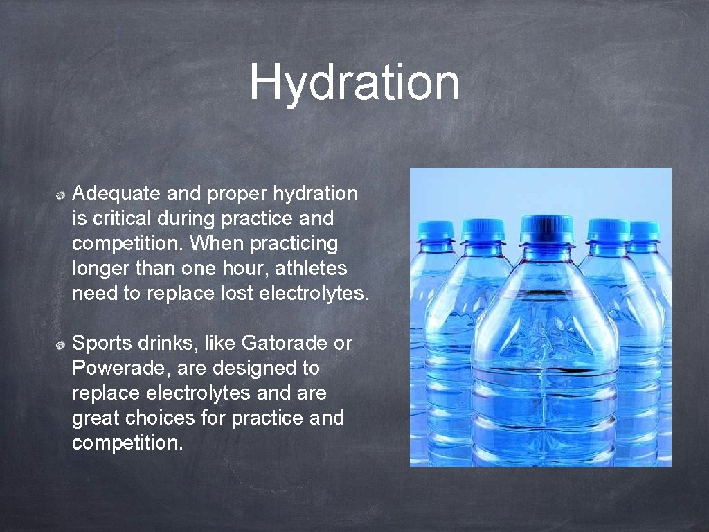 Hydration Adequate and proper hydration is critical during practice and competition. When practicing longer