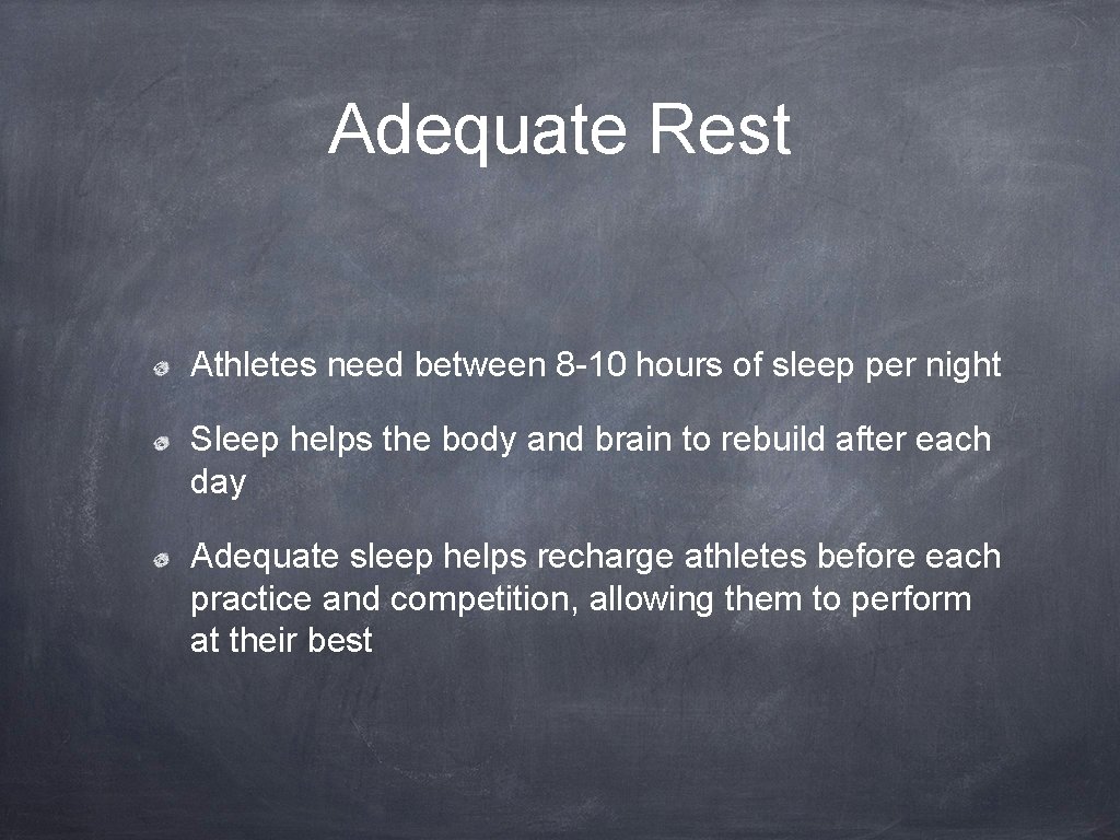 Adequate Rest Athletes need between 8 -10 hours of sleep per night Sleep helps