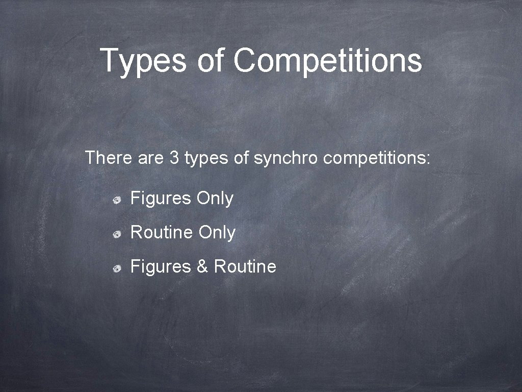 Types of Competitions There are 3 types of synchro competitions: Figures Only Routine Only