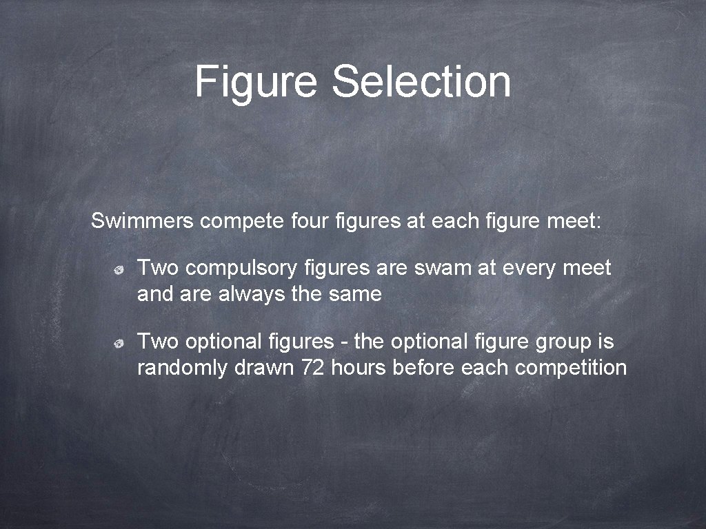 Figure Selection Swimmers compete four figures at each figure meet: Two compulsory figures are