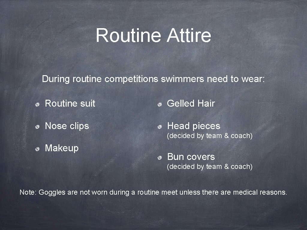 Routine Attire During routine competitions swimmers need to wear: Routine suit Gelled Hair Nose