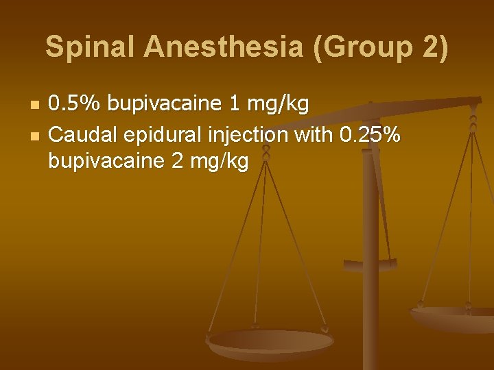 Spinal Anesthesia (Group 2) n n 0. 5% bupivacaine 1 mg/kg Caudal epidural injection