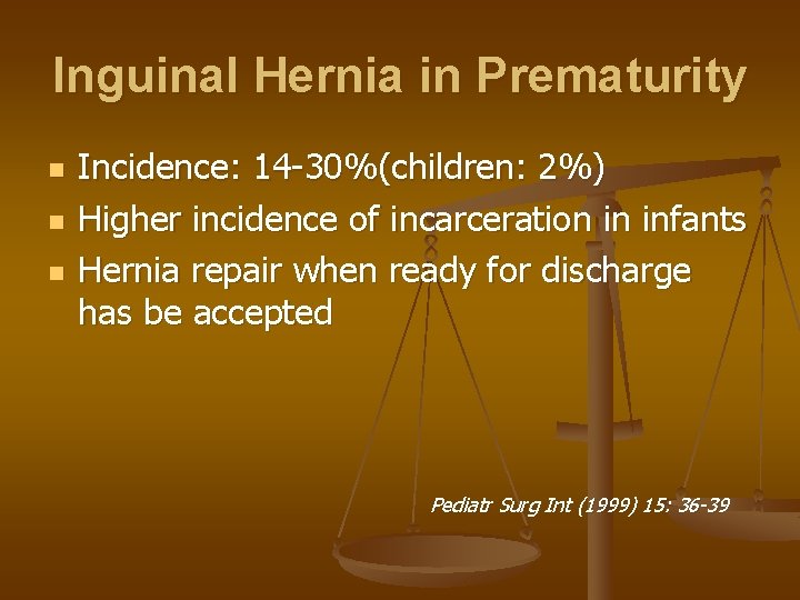 Inguinal Hernia in Prematurity n n n Incidence: 14 -30%(children: 2%) Higher incidence of