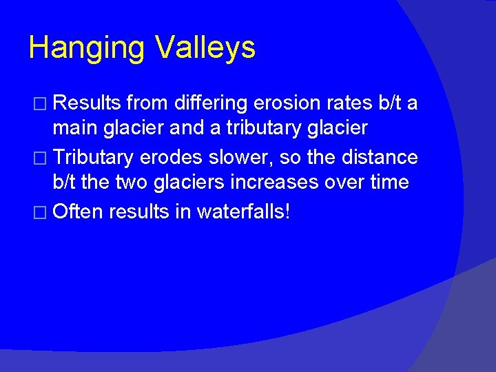 Hanging Valleys � Results from differing erosion rates b/t a main glacier and a
