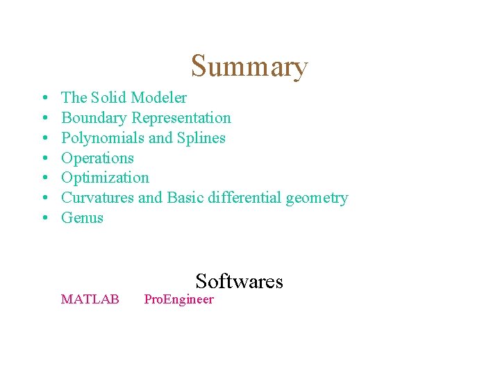 Summary • • The Solid Modeler Boundary Representation Polynomials and Splines Operations Optimization Curvatures
