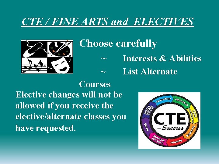 CTE / FINE ARTS and ELECTIVES Choose carefully ~ Interests & Abilities ~ List