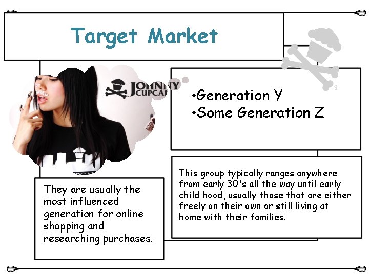 Target Market • Generation Y • Some Generation Z They are usually the most