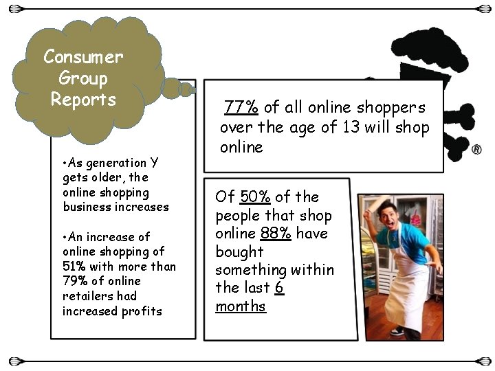 Consumer Group Reports • As generation Y gets older, the online shopping business increases