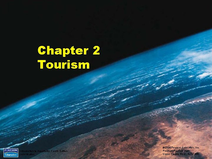 Chapter 2 Tourism Introduction to Hospitality, Fourth Edition John Walker © 2006 Pearson Education,