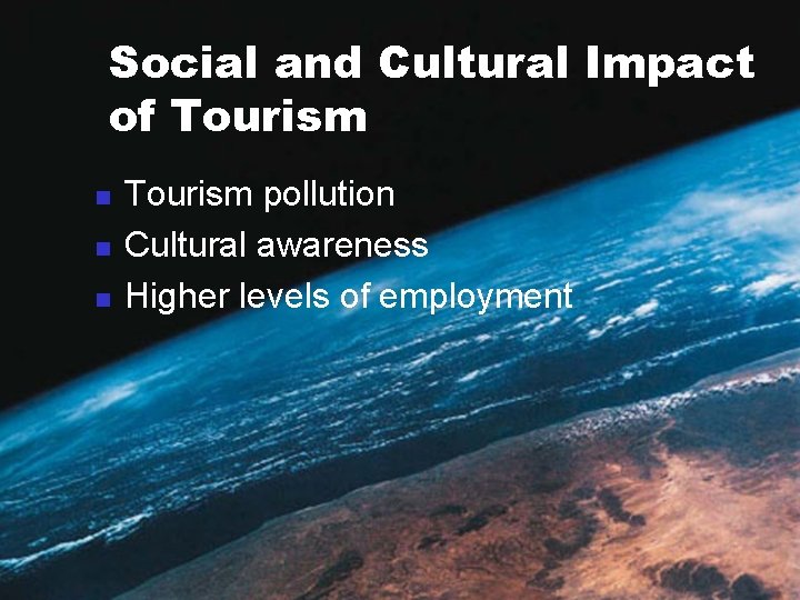 Social and Cultural Impact of Tourism n n n Tourism pollution Cultural awareness Higher
