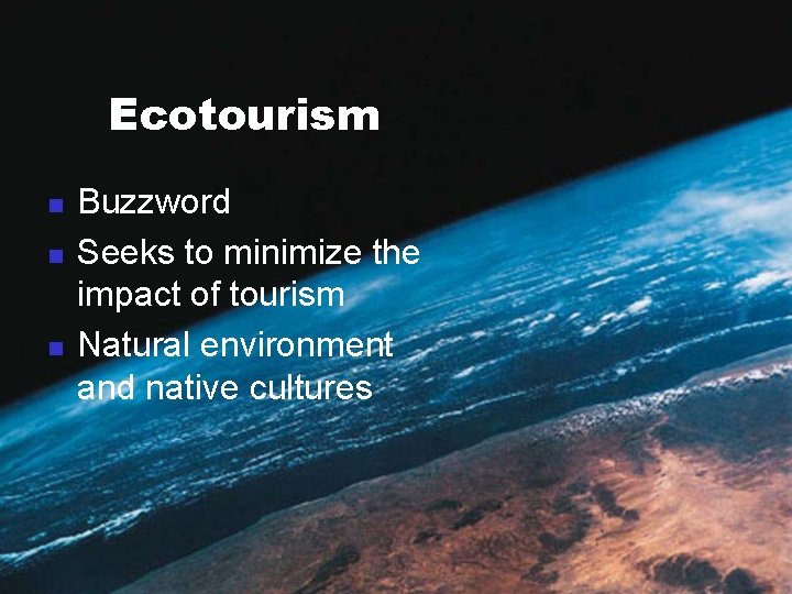 Ecotourism n n n Buzzword Seeks to minimize the impact of tourism Natural environment Ecotourism n n n Buzzword Seeks to minimize the impact of tourism Natural environment