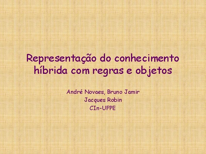 Representação do conhecimento híbrida com regras e objetos André Novaes, Bruno Jamir Jacques Robin