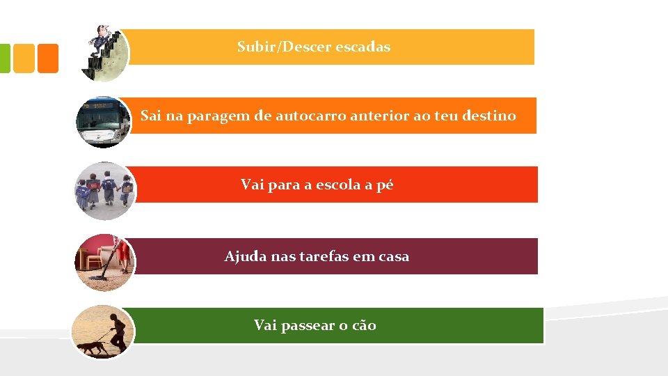 Subir/Descer escadas Sai na paragem de autocarro anterior ao teu destino Vai para a