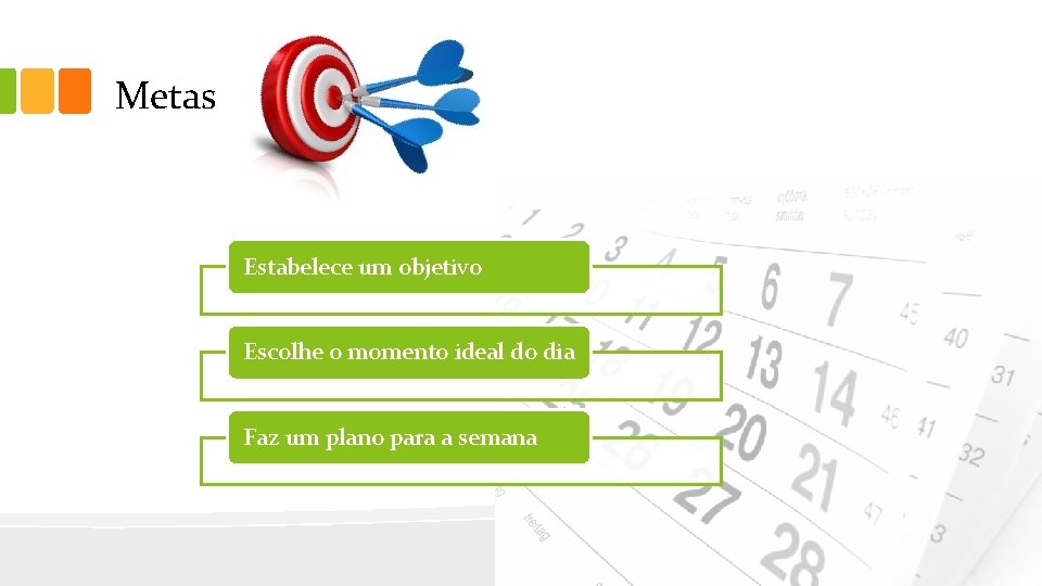 Metas Estabelece um objetivo Escolhe o momento ideal do dia Faz um plano para