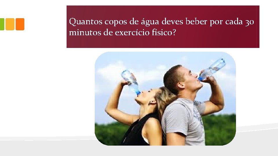 É importante manteres a hidratação! 2 copos Quantos copos de água deves beber por