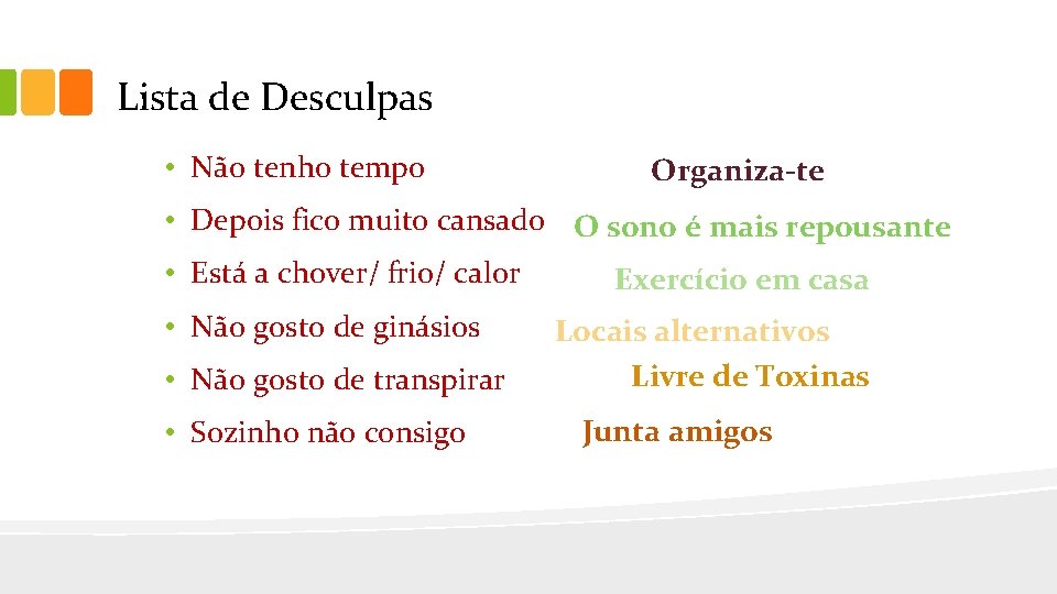 Lista de Desculpas • Não tenho tempo Organiza-te • Depois fico muito cansado O