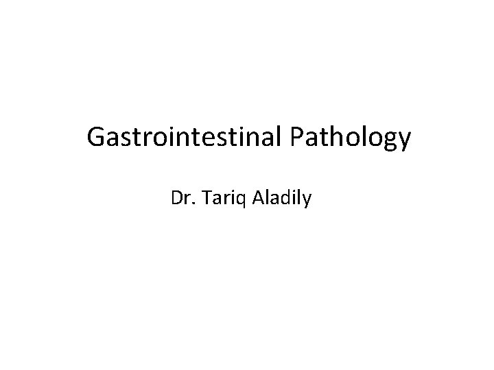 Gastrointestinal Pathology Dr. Tariq Aladily 