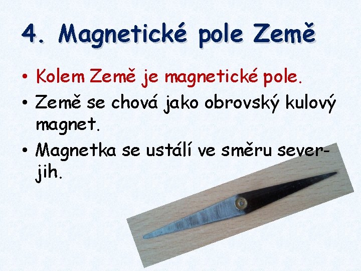 4. Magnetické pole Země • Kolem Země je magnetické pole. • Země se chová