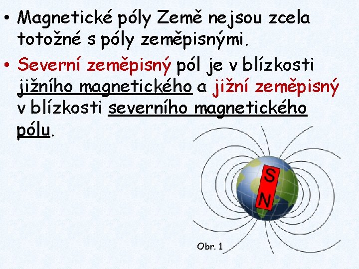  • Magnetické póly Země nejsou zcela totožné s póly zeměpisnými. • Severní zeměpisný