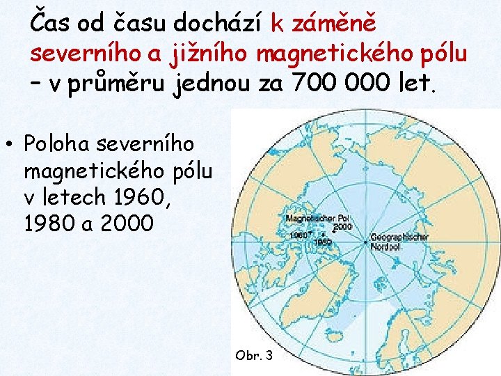 Čas od času dochází k záměně severního a jižního magnetického pólu – v průměru