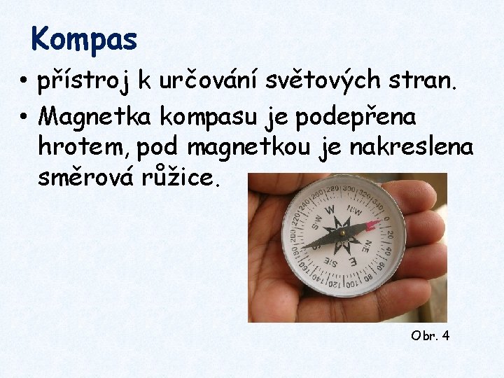 Kompas • přístroj k určování světových stran. • Magnetka kompasu je podepřena hrotem, pod