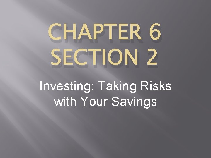 CHAPTER 6 SECTION 2 Investing: Taking Risks with Your Savings 