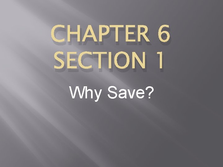 CHAPTER 6 SECTION 1 Why Save? 