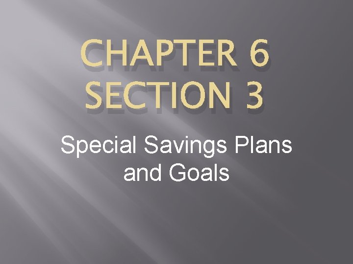 CHAPTER 6 SECTION 3 Special Savings Plans and Goals 