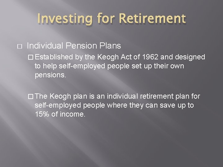 Investing for Retirement � Individual Pension Plans � Established by the Keogh Act of