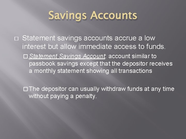 Savings Accounts � Statement savings accounts accrue a low interest but allow immediate access